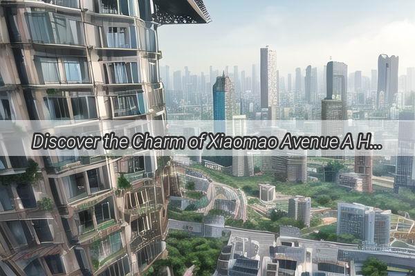 Discover the Charm of Xiaomao Avenue A Hidden Gem in Guangzhou